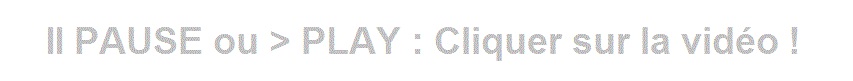 PAUSE ou PLAY : Cliquer sur la vid�o !
